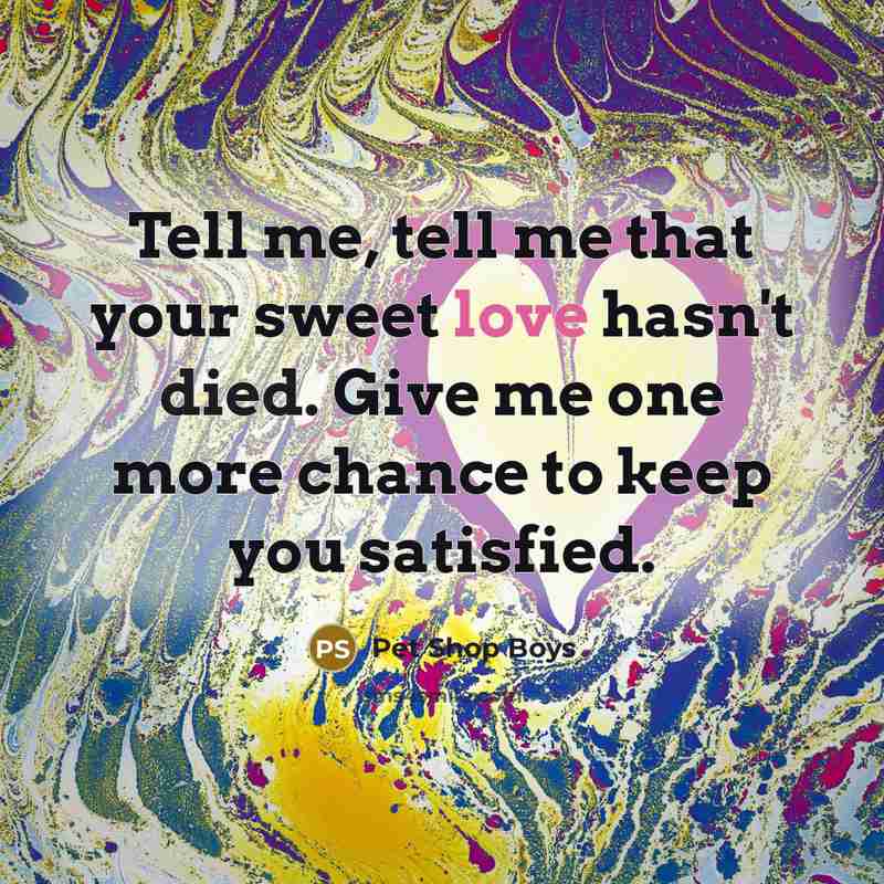 “Tell me, tell me that your sweet love hasn't died.…” quote by Pet Shop Boys