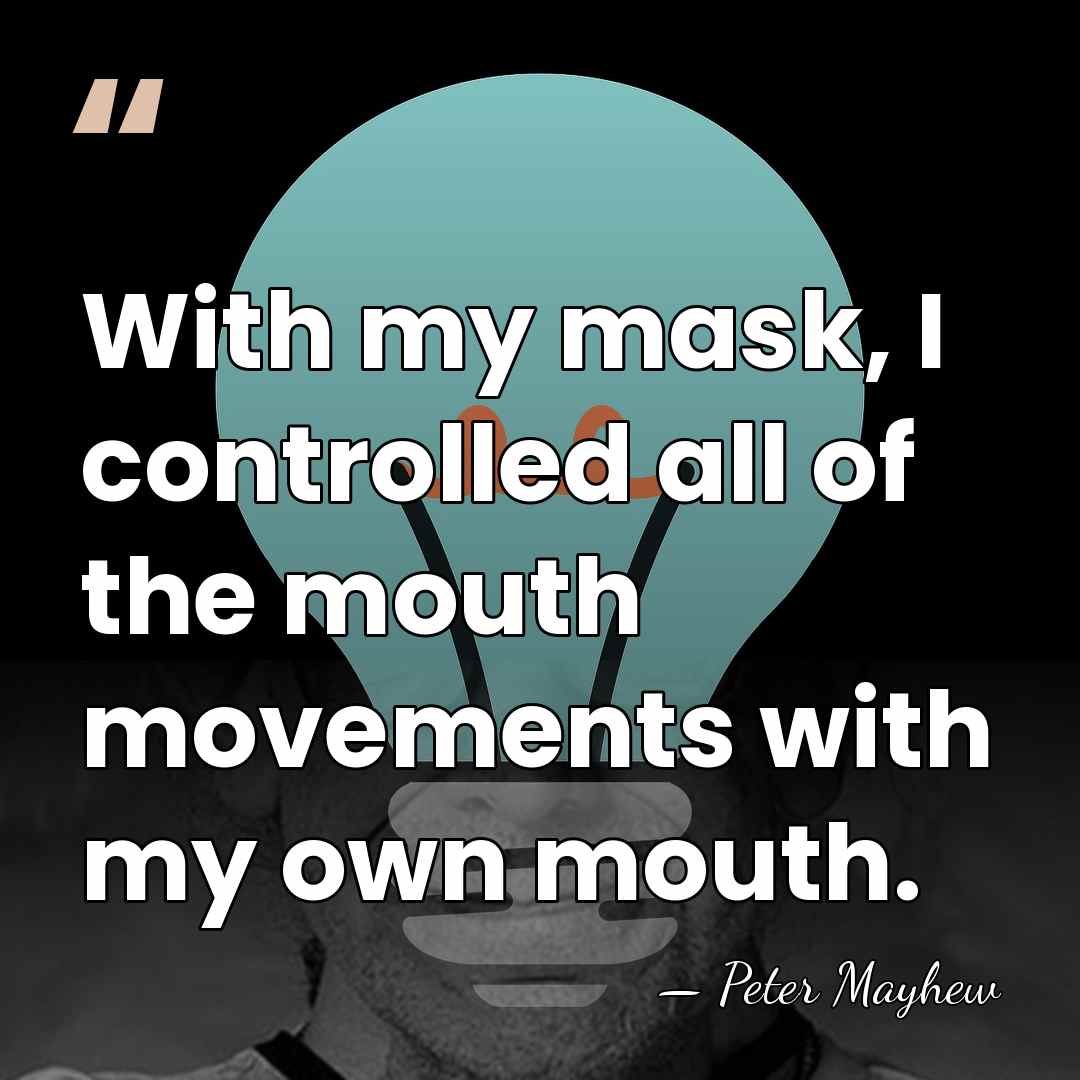 With my mask, I controlled all of the mouth movements with my&hellip; - Peter Mayhew