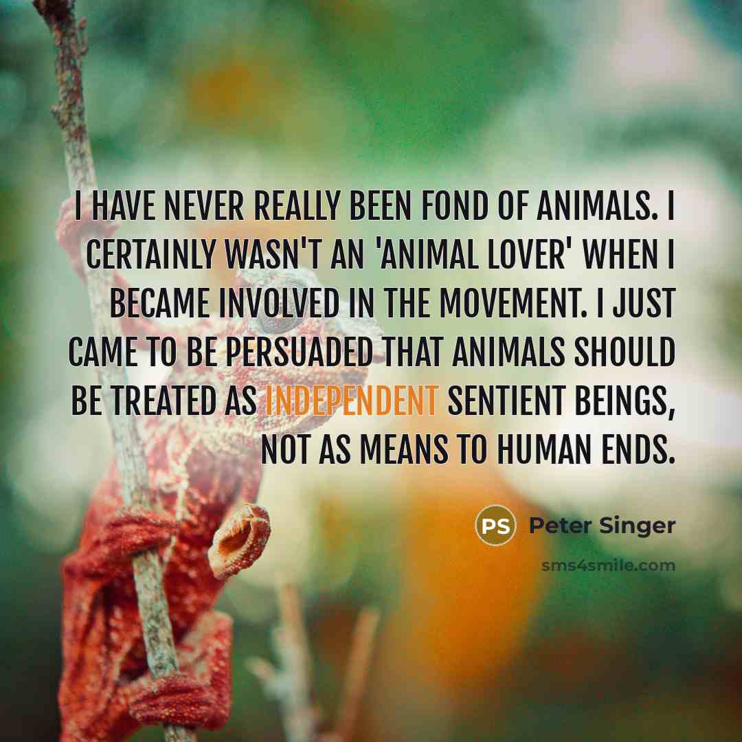 “I have never really been fond of animals. I certainly…” quote by Peter Singer