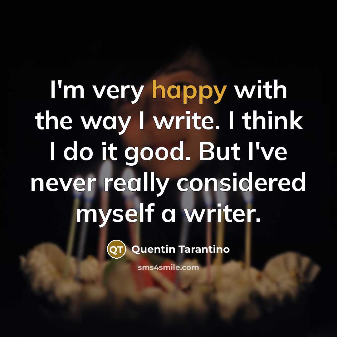 “I'm very happy with the way I write. I think…” quote by Quentin Tarantino