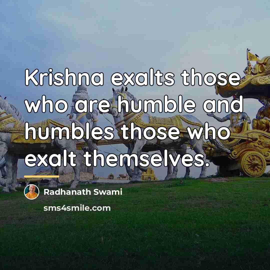 “Krishna exalts those who are humble and humbles those who…” quote by Radhanath Swami