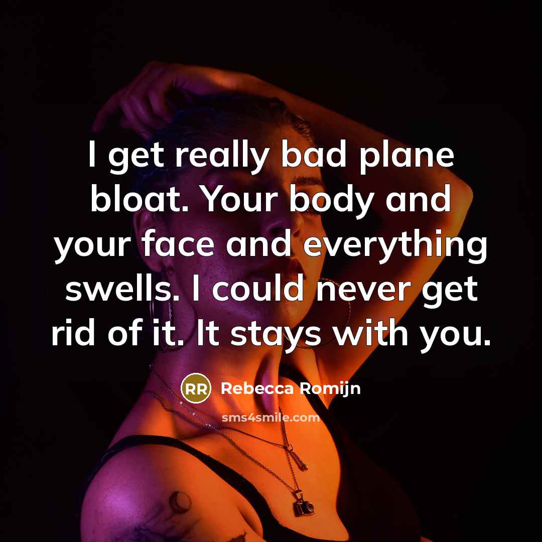 “I get really bad plane bloat. Your body and your…” quote by Rebecca Romijn