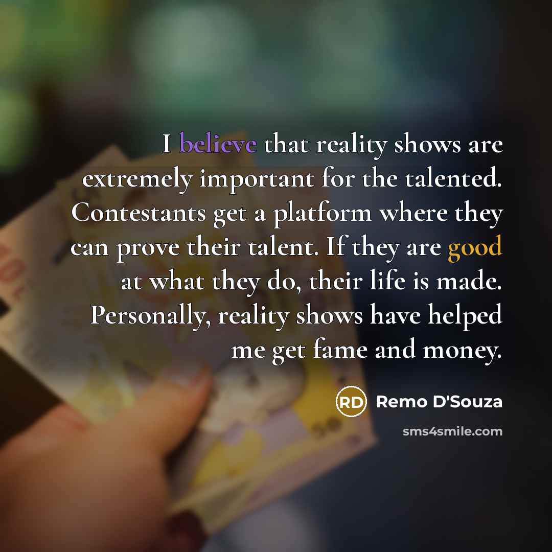 “I believe that reality shows are extremely important for the…” quote by Remo D'Souza