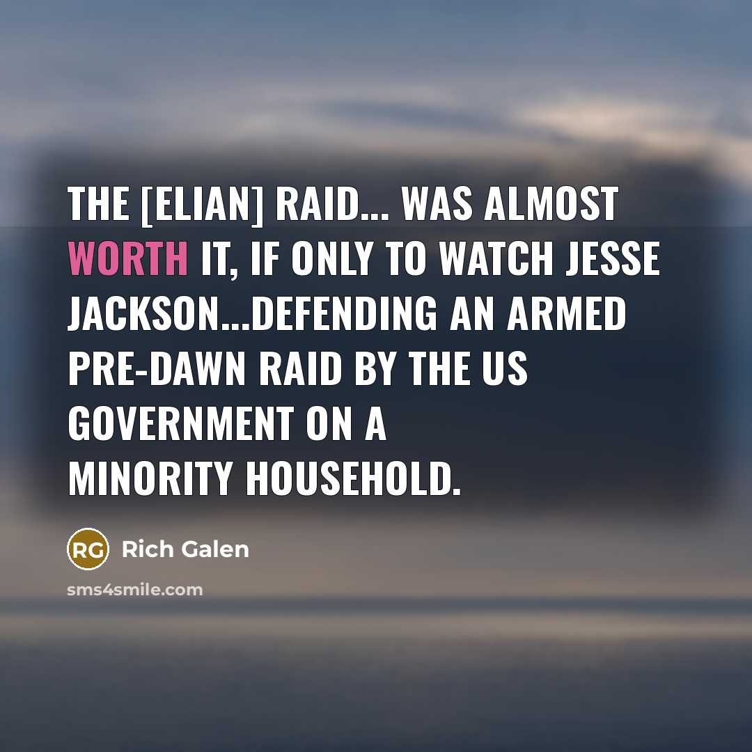 “The [Elian] raid... was almost worth it, if only to…” quote by Rich Galen