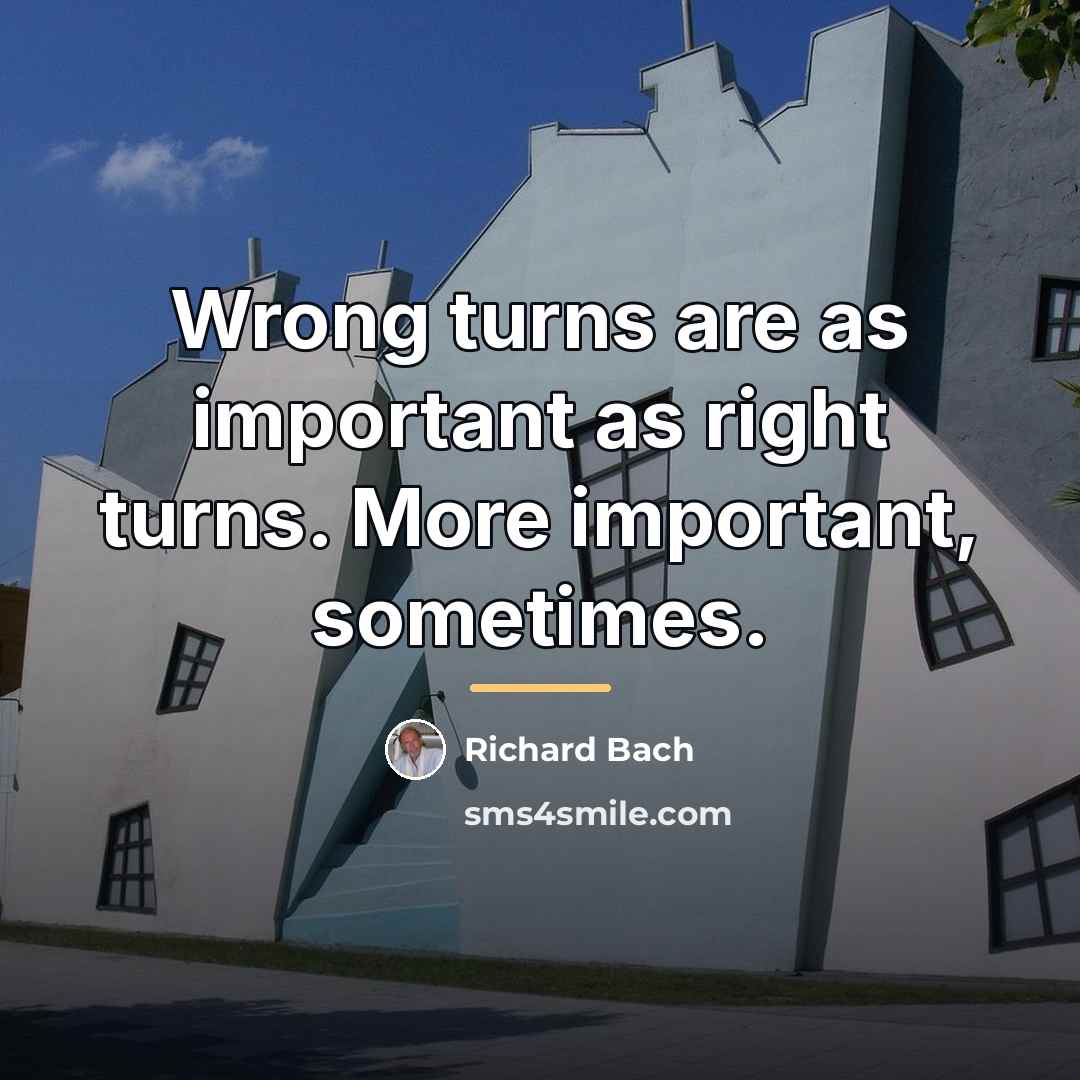 “Wrong turns are as important as right turns. More important,…” quote by Richard Bach