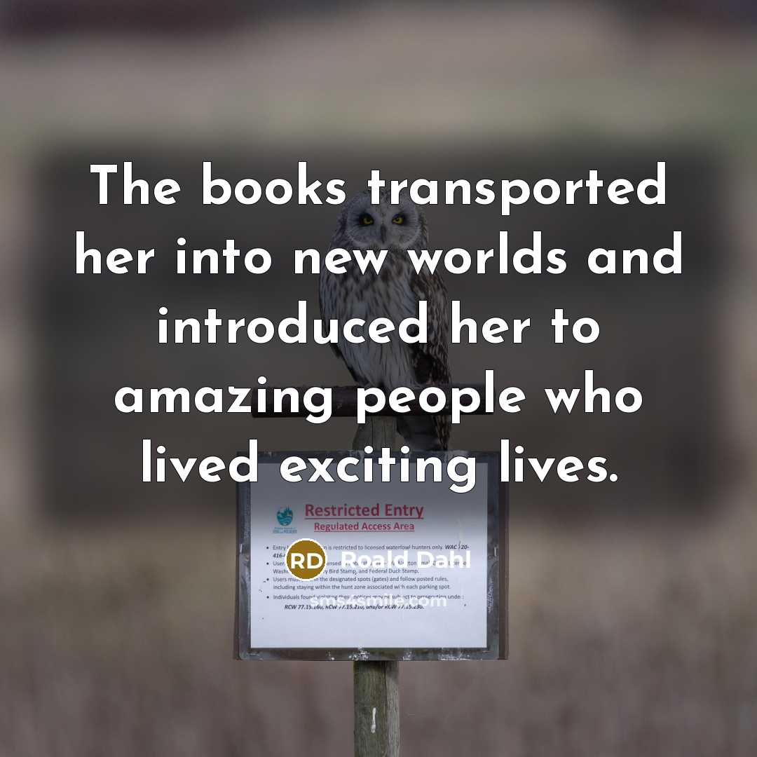 “The books transported her into new worlds and introduced her…” quote by Roald Dahl