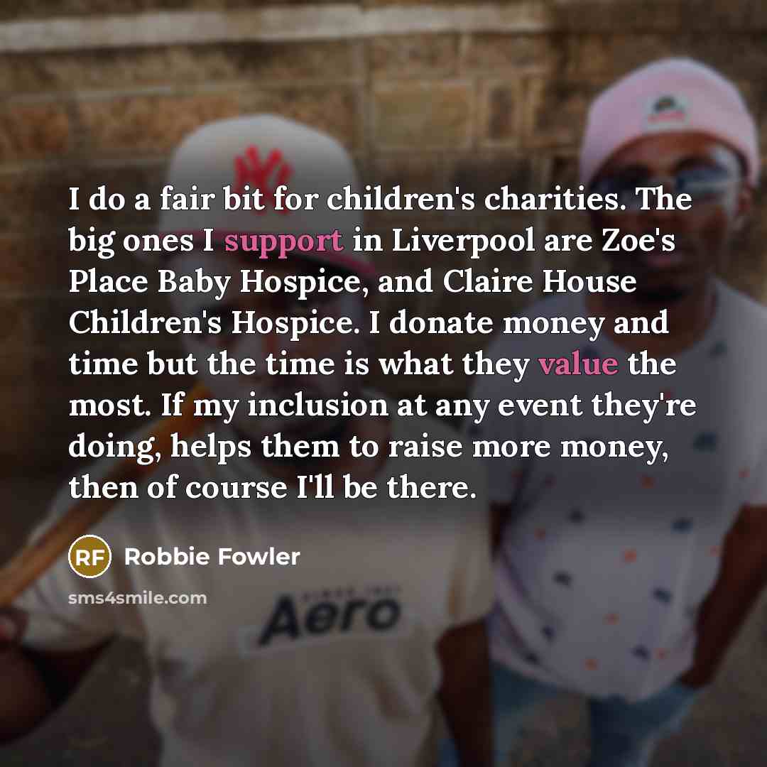 “I do a fair bit for children's charities. The big…” quote by Robbie Fowler