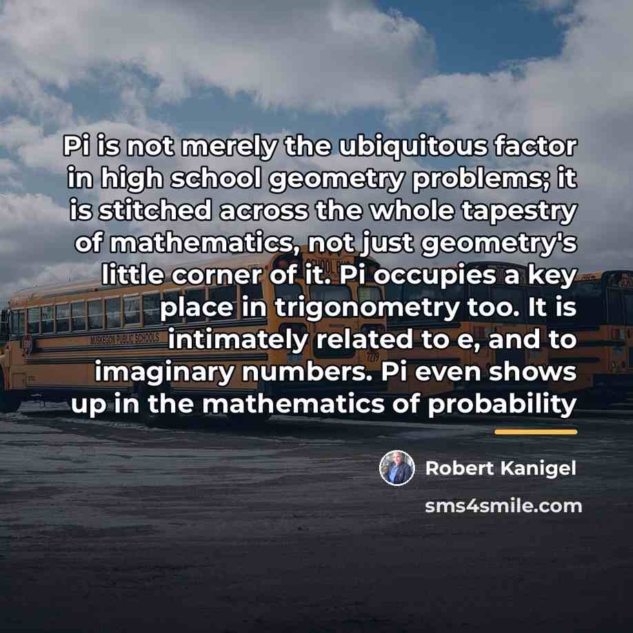 “Pi is not merely the ubiquitous factor in high school…” quote by Robert Kanigel