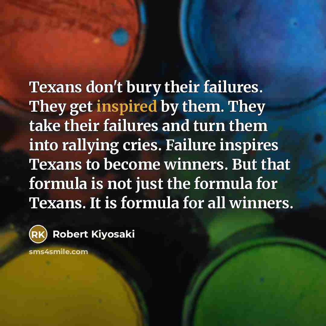 “Texans don't bury their failures. They get inspired by them.…” quote by Robert Kiyosaki