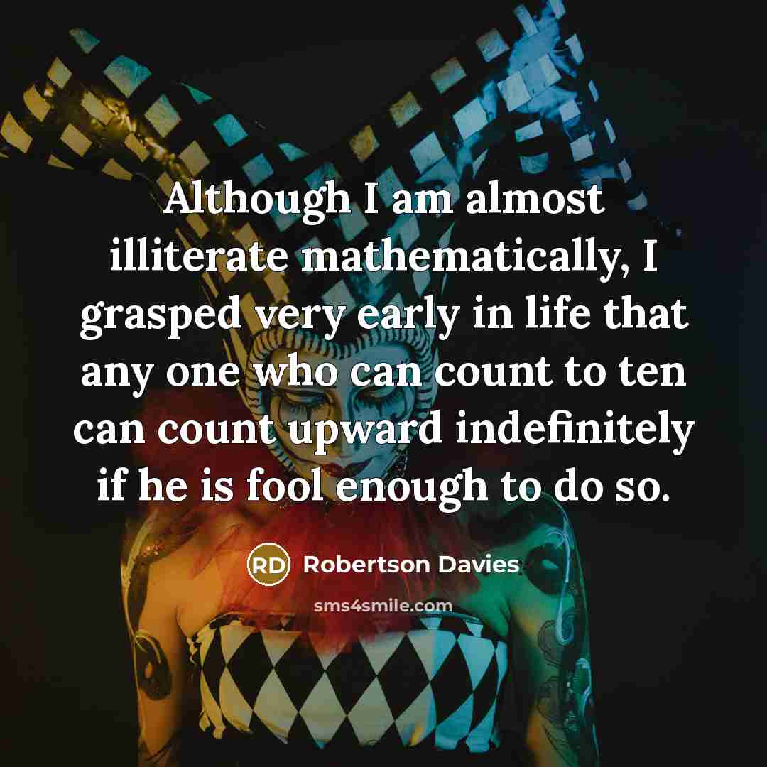 “Although I am almost illiterate mathematically, I grasped very early…” quote by Robertson Davies