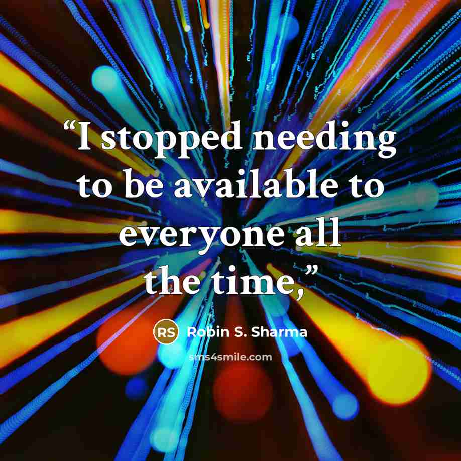 “I stopped needing to be available to everyone all the time,” quote by Robin S. Sharma