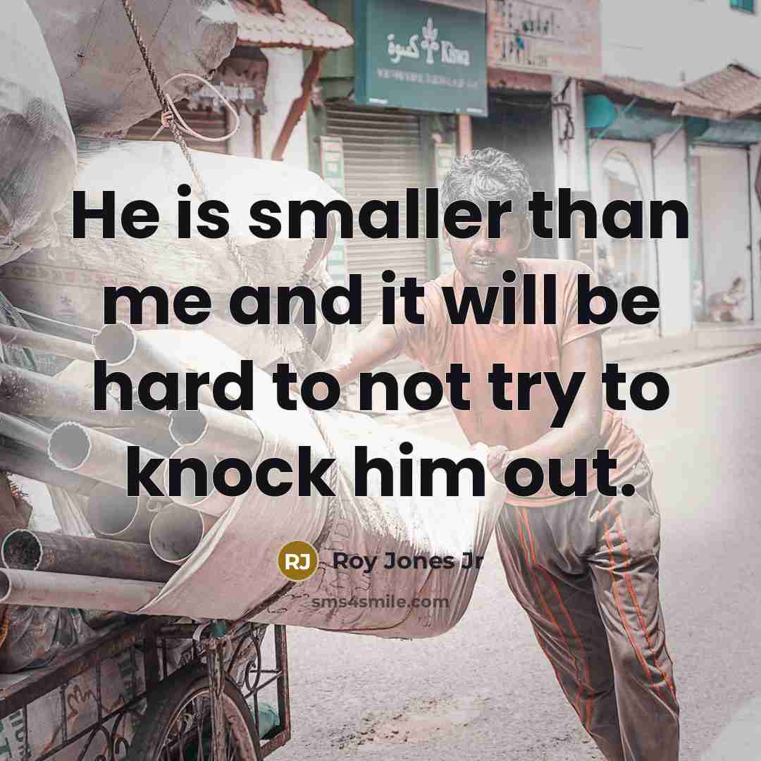 “He is smaller than me and it will be hard to not try to knock him out.” quote by Roy Jones Jr