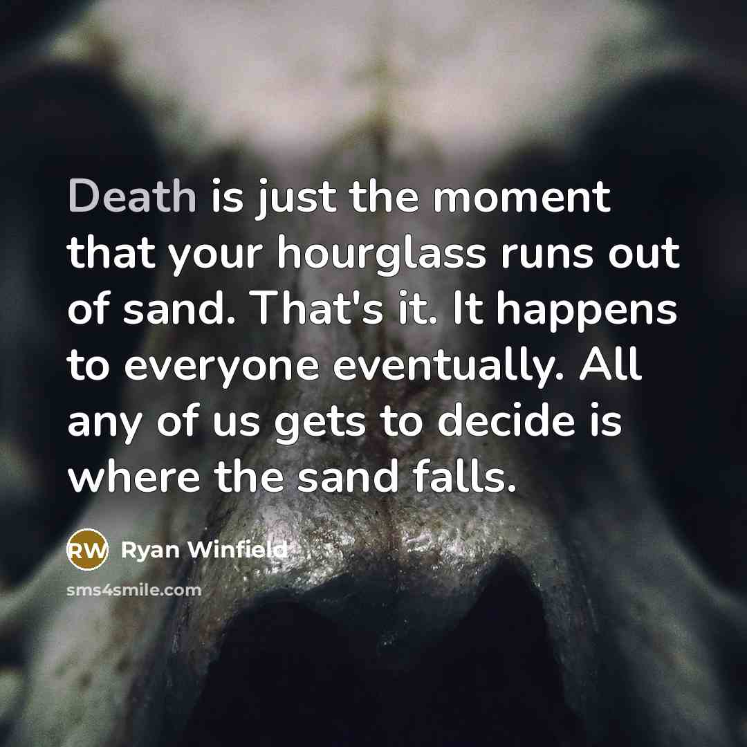 “Death is just the moment that your hourglass runs out…” quote by Ryan Winfield