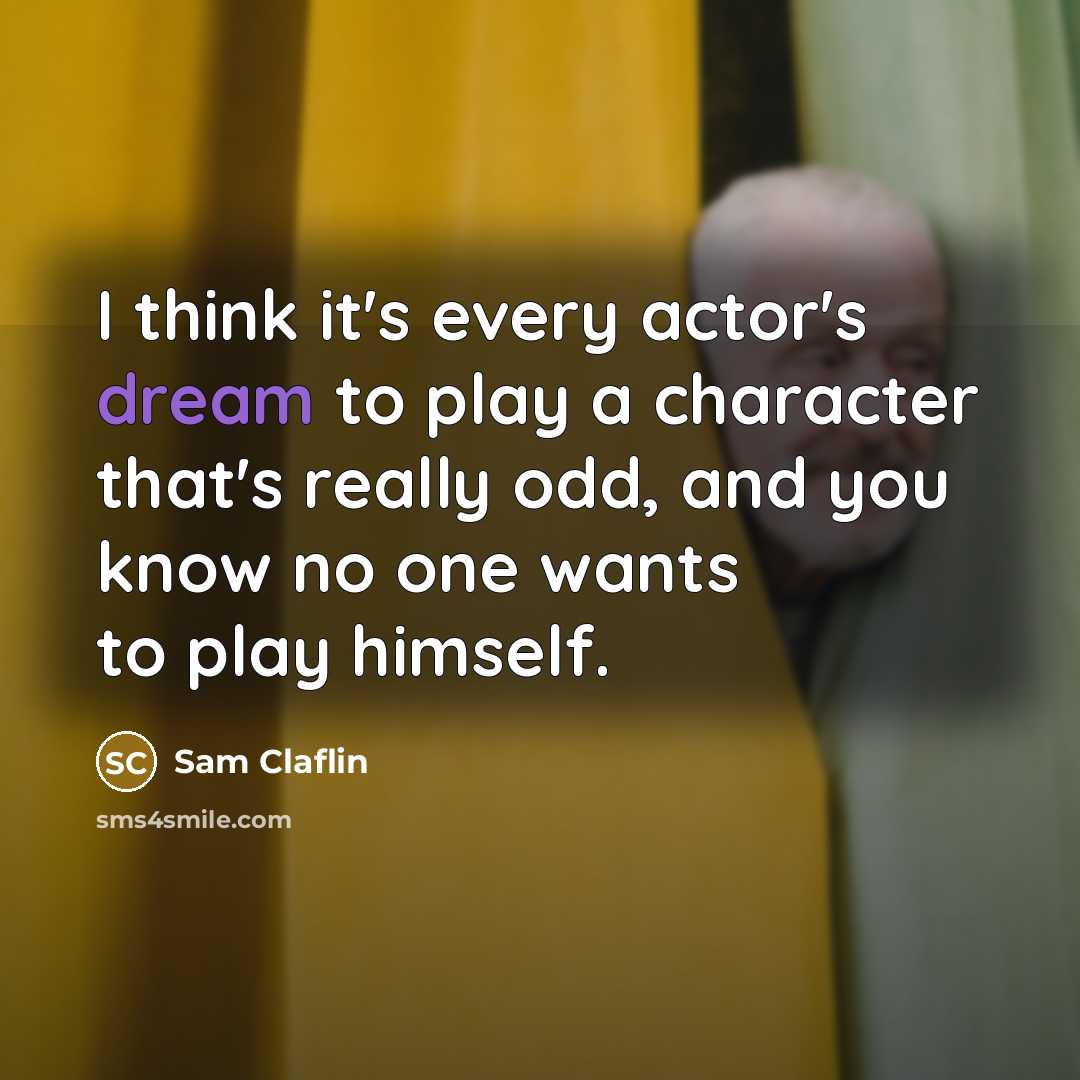“I think it's every actor's dream to play a character…” quote by Sam Claflin