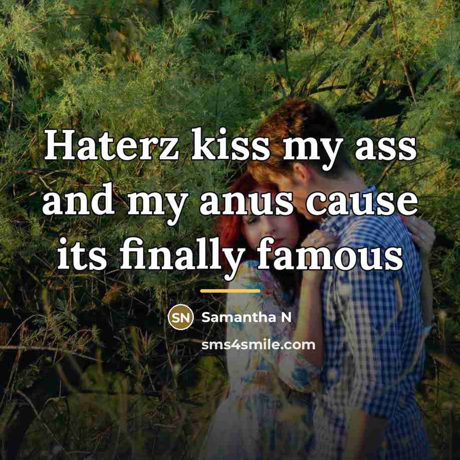 “Haterz kiss my ass and my anus cause its finally…” quote by Anonymous