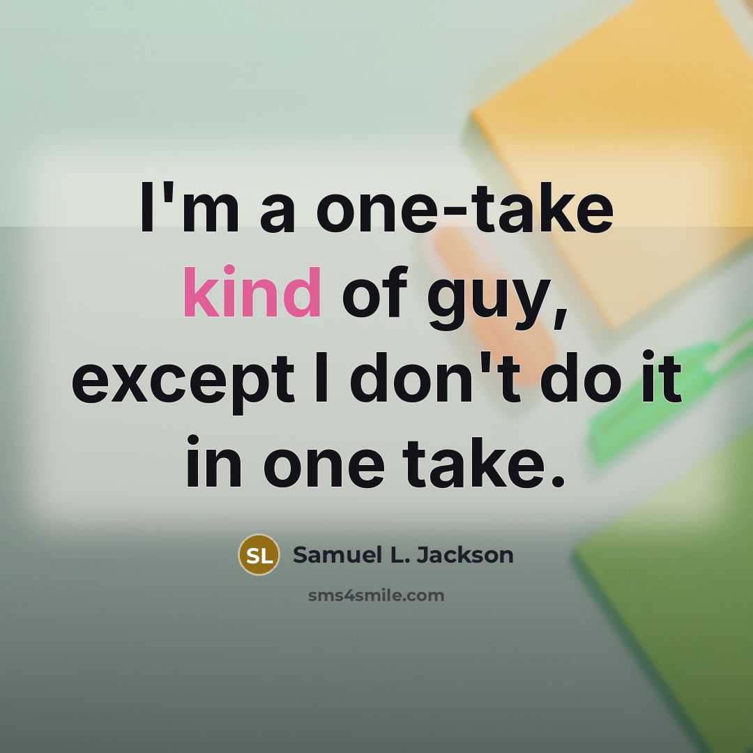 “I'm a one-take kind of guy, except I don't do…” quote by Samuel L. Jackson
