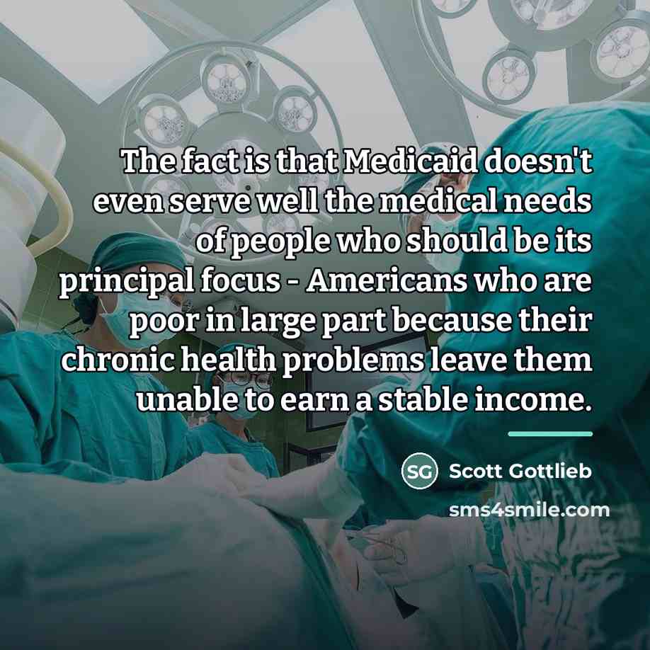 “The fact is that Medicaid doesn't even serve well the…” quote by Scott Gottlieb