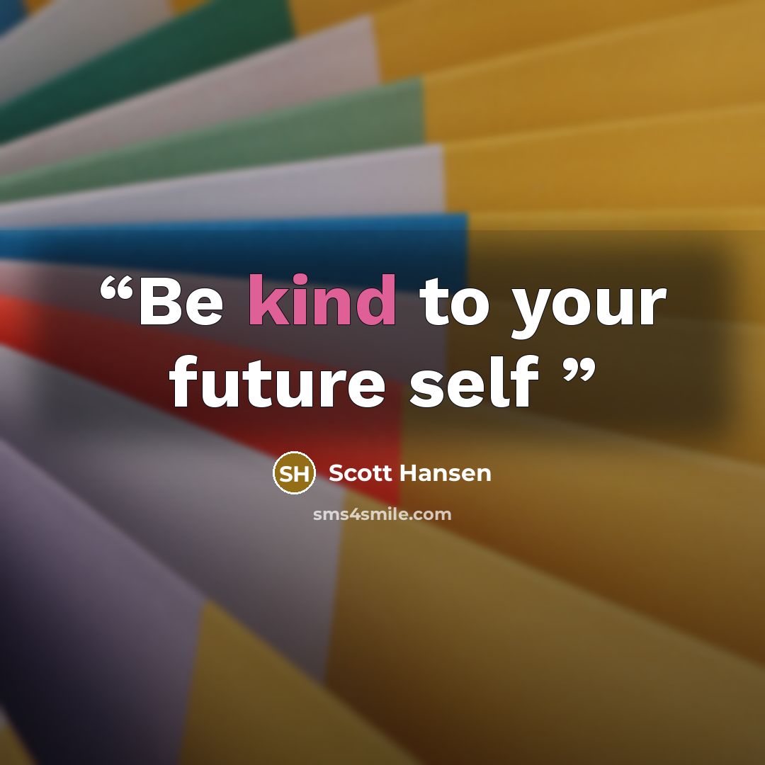 “Be kind to your future self” quote by Scott Hansen