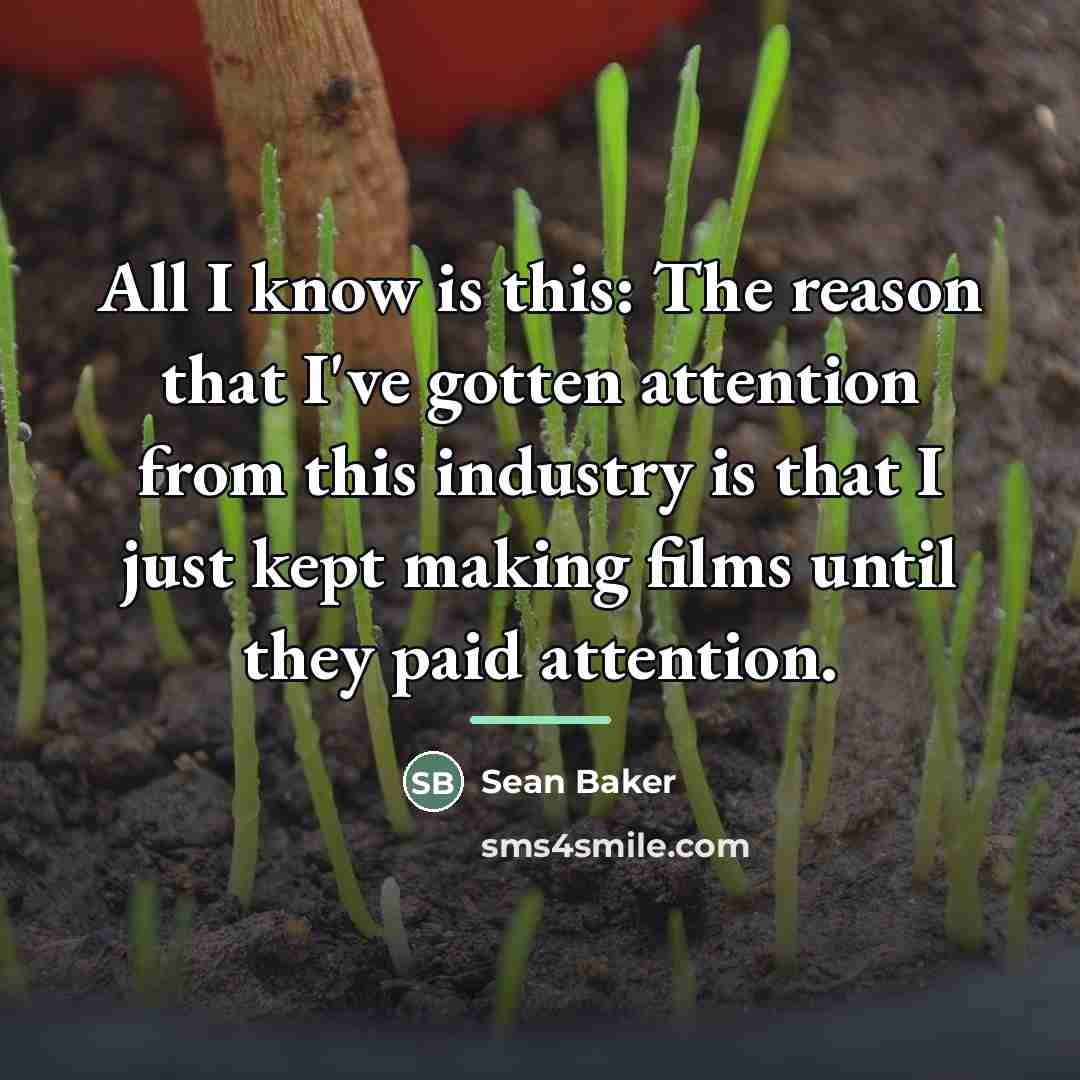 “All I know is this: The reason that I've gotten…” quote by Sean Baker