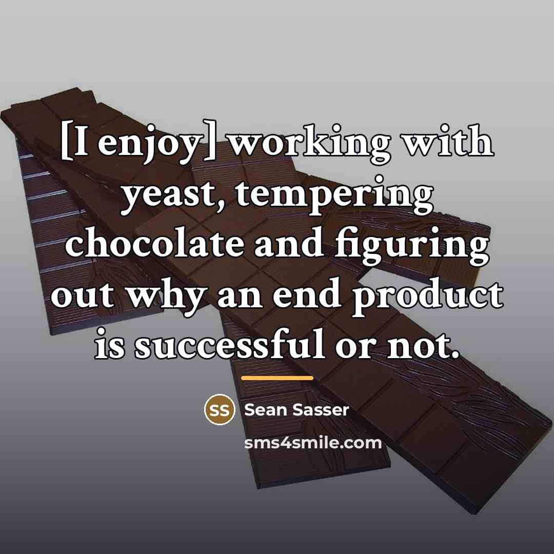 “[I enjoy] working with yeast, tempering chocolate and figuring out…” quote by Sean Sasser