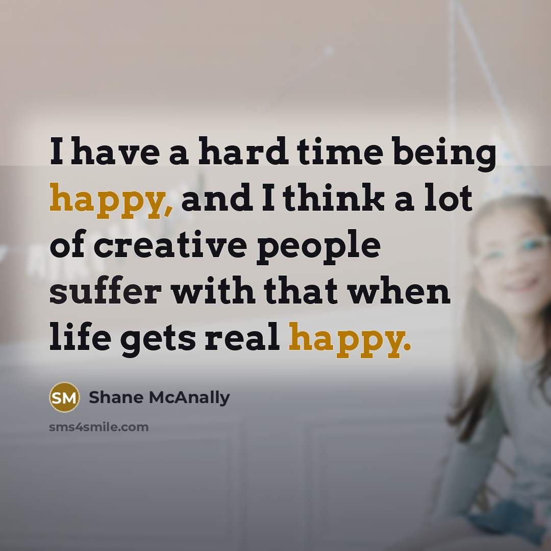 “I have a hard time being happy, and I think…” quote by Shane McAnally