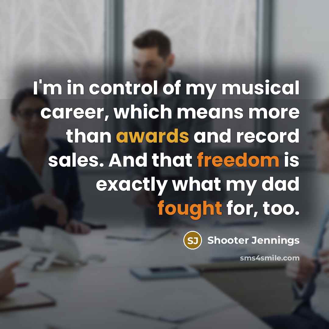 “I'm in control of my musical career, which means more…” quote by Shooter Jennings