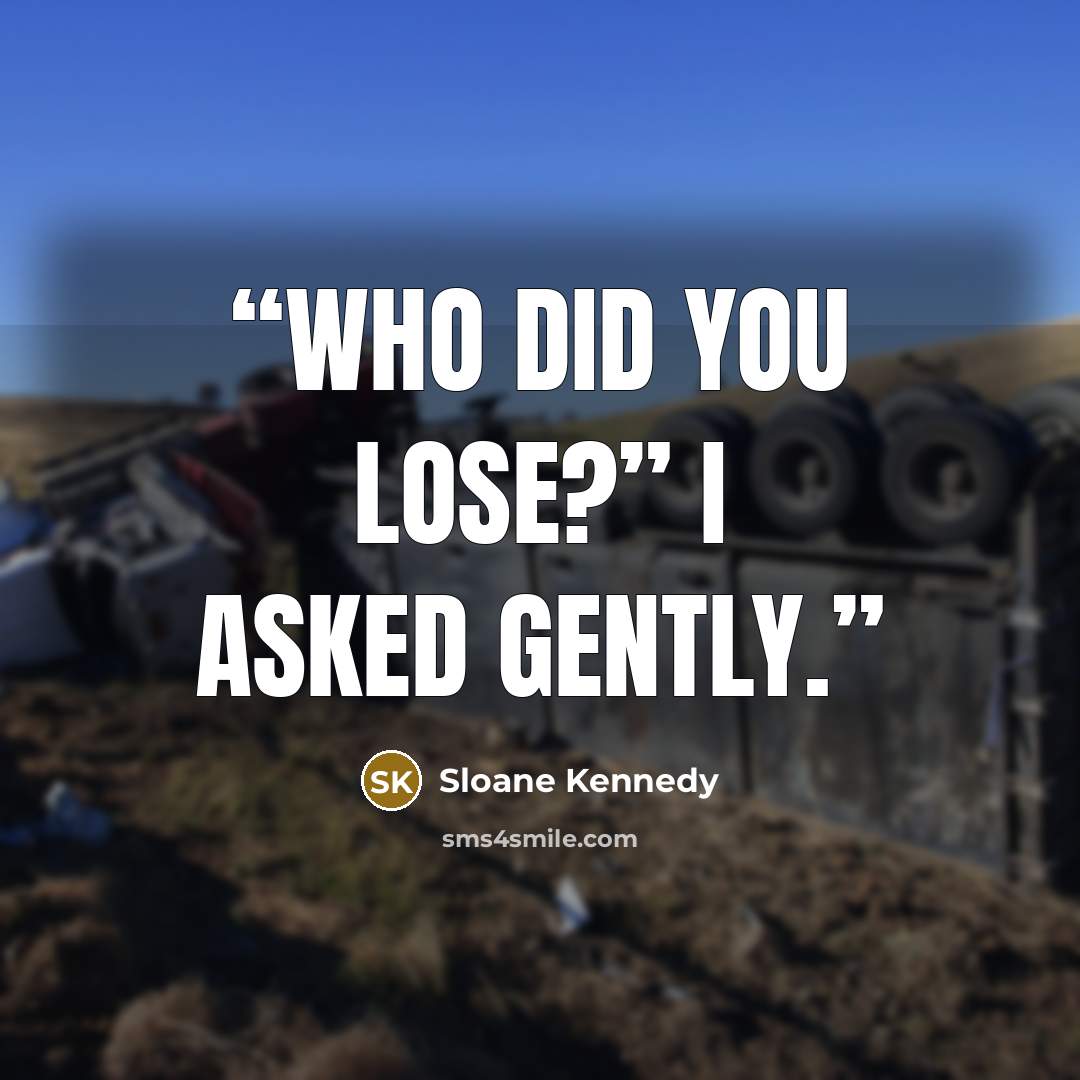 “Who did you lose?” I asked gently.” quote by Sloane Kennedy