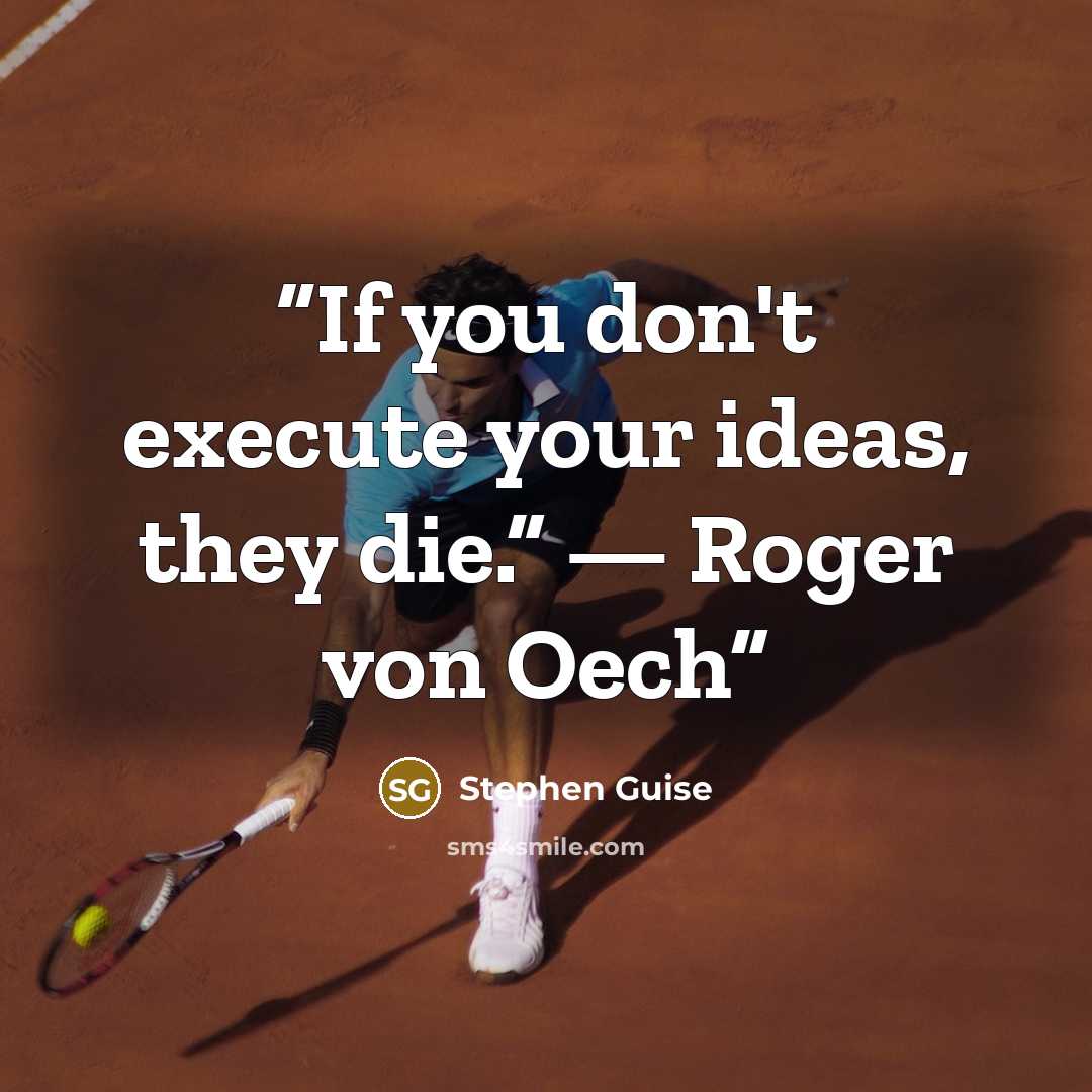 “If you don't execute your ideas, they die.” — Roger von Oech” quote by Stephen Guise