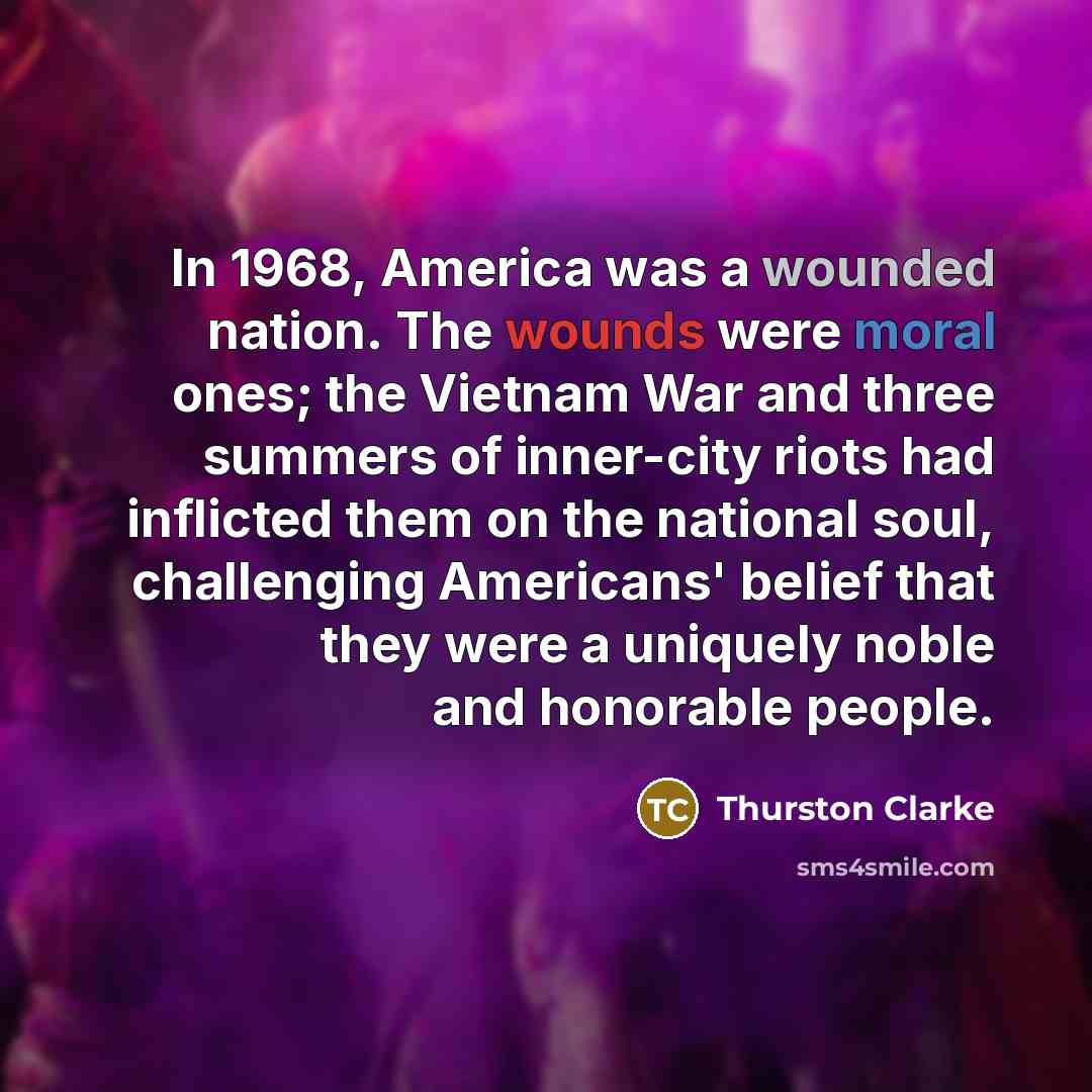 “In 1968, America was a wounded nation. The wounds were…” quote by Thurston Clarke