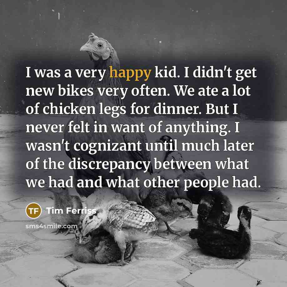 “I was a very happy kid. I didn't get new…” quote by Tim Ferriss