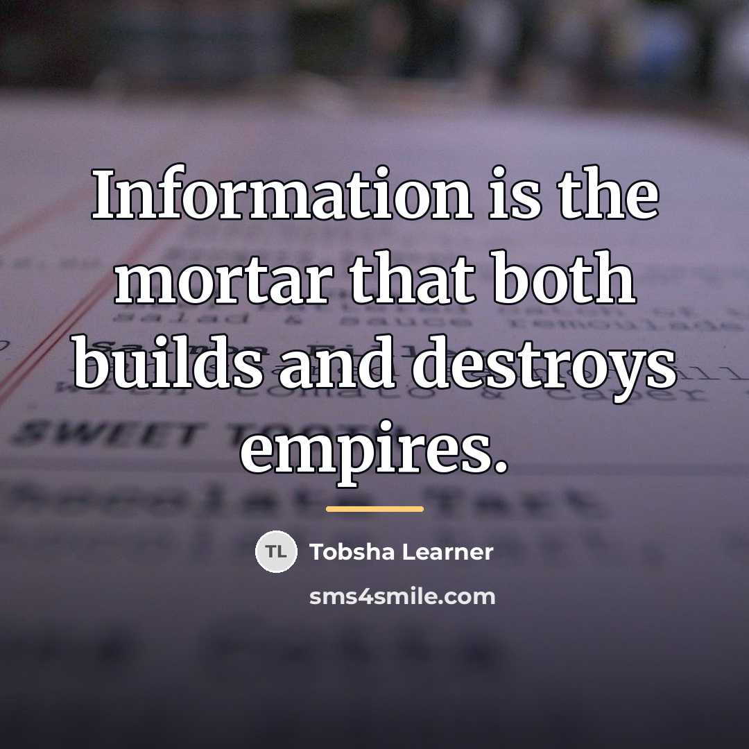 “Information is the mortar that both builds and destroys empires.…” quote by Tobsha Learner