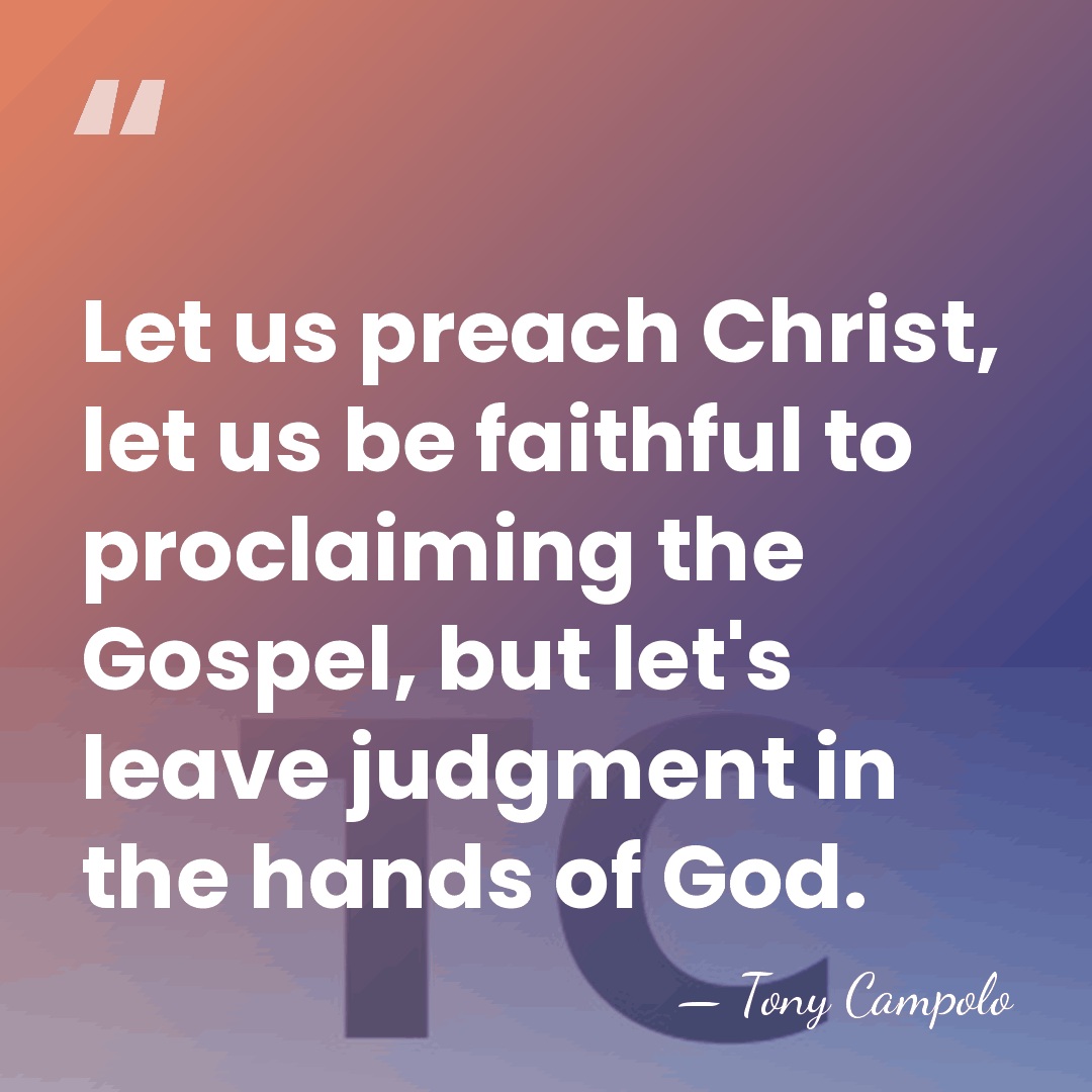 Let us preach Christ, let us be faithful to proclaiming the Gospel,&hellip; - Tony Campolo