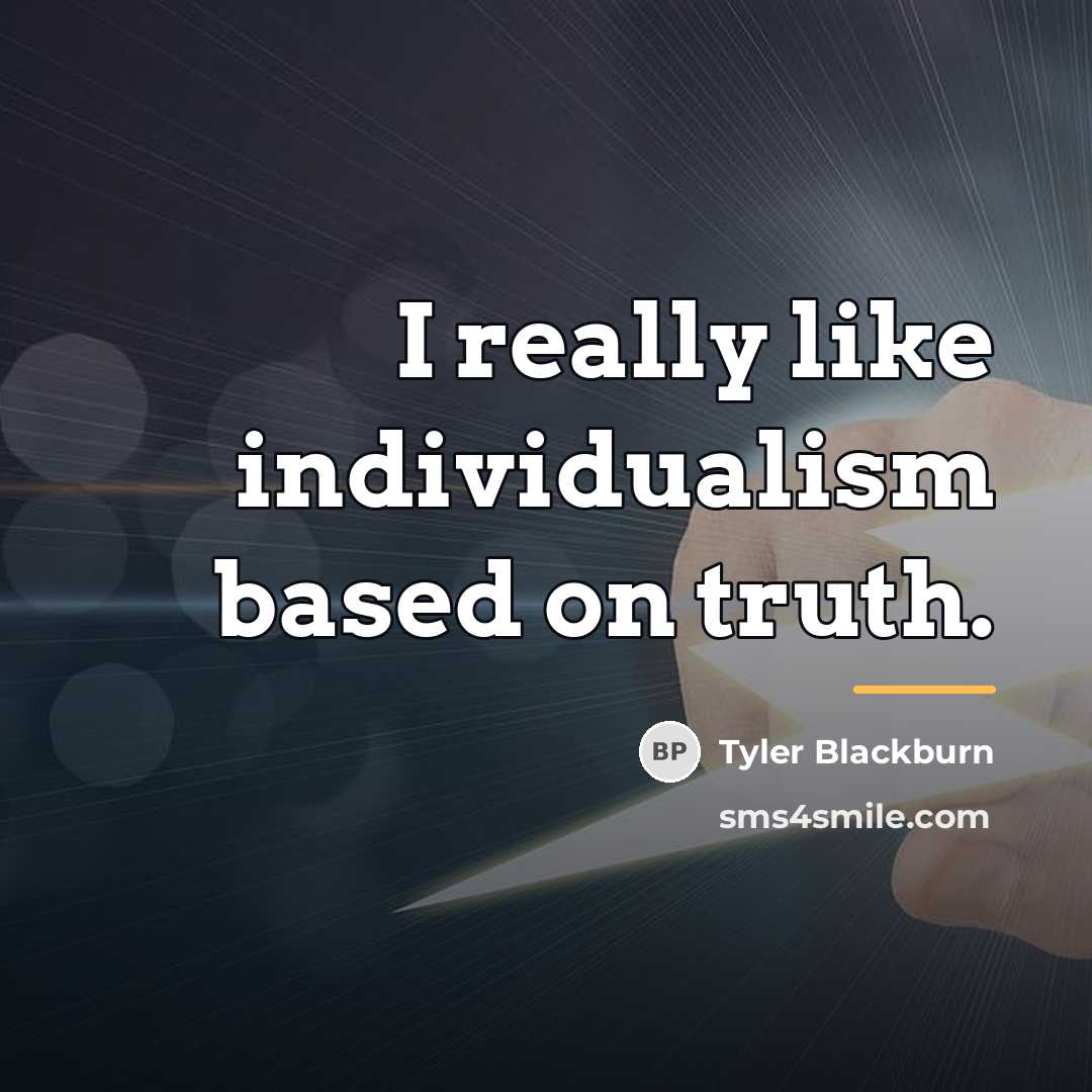 “I really like individualism based on truth.…” quote by Tyler Blackburn