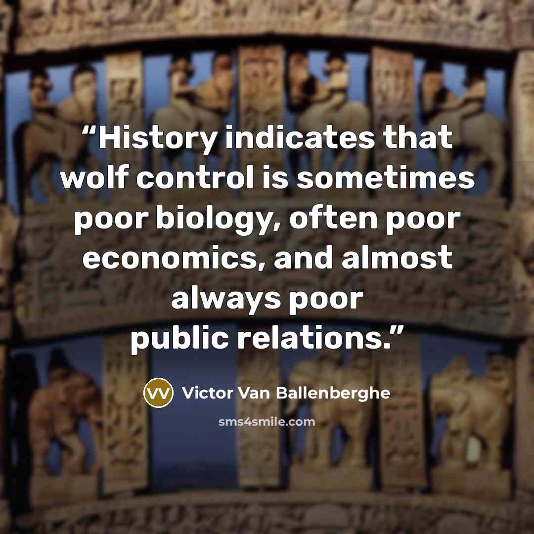 “History indicates that wolf control is sometimes poor biology, often poor economics, and almost always poor public relations.” quote by Victor Van Ballenberghe