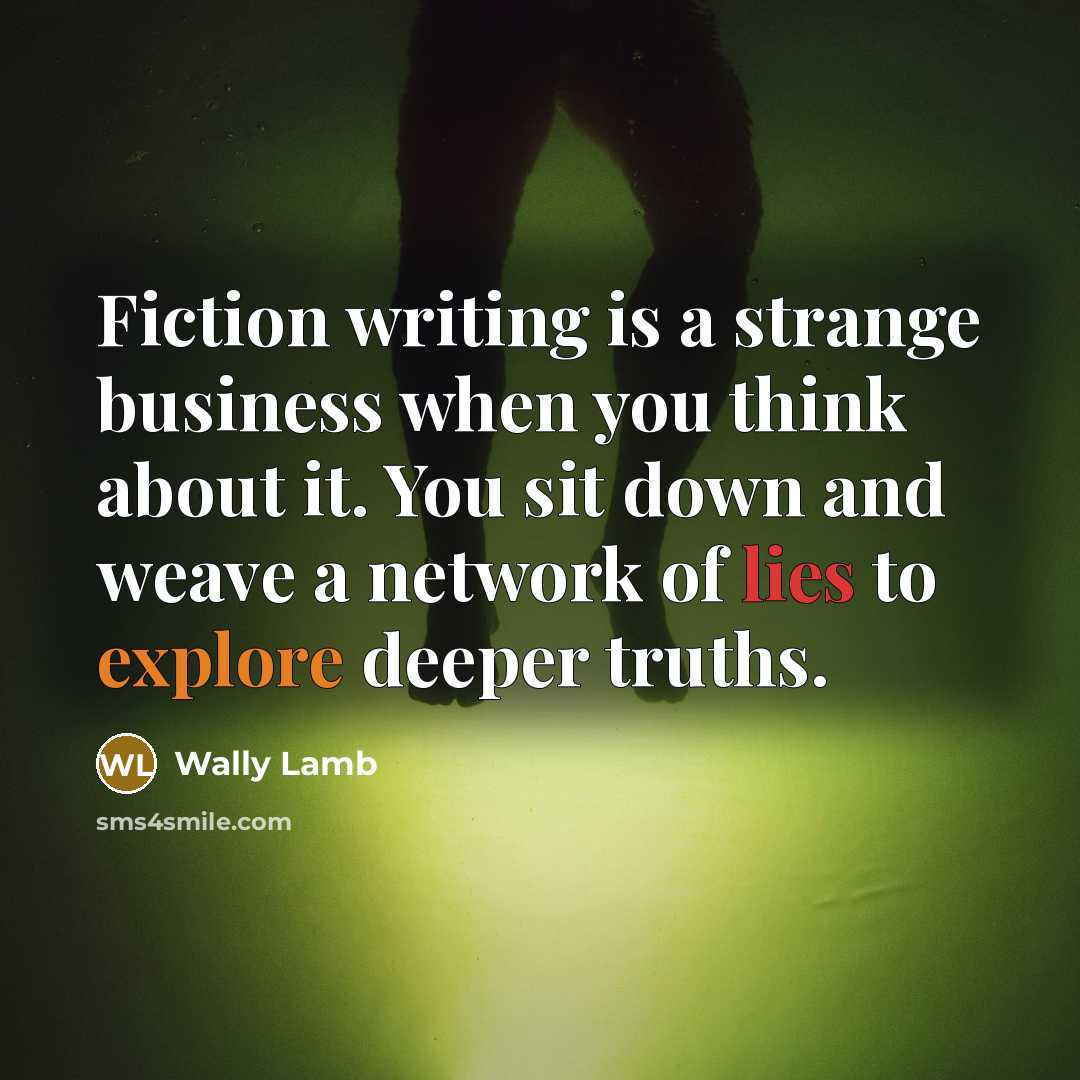 “Fiction writing is a strange business when you think about…” quote by Wally Lamb