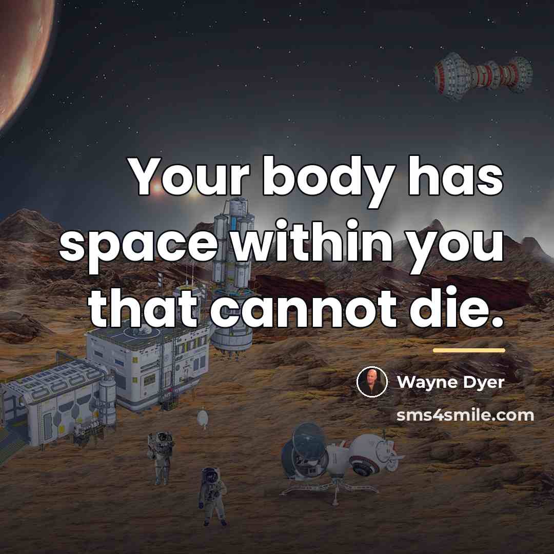 “Your body has space within you that cannot die.…” quote by Wayne Dyer