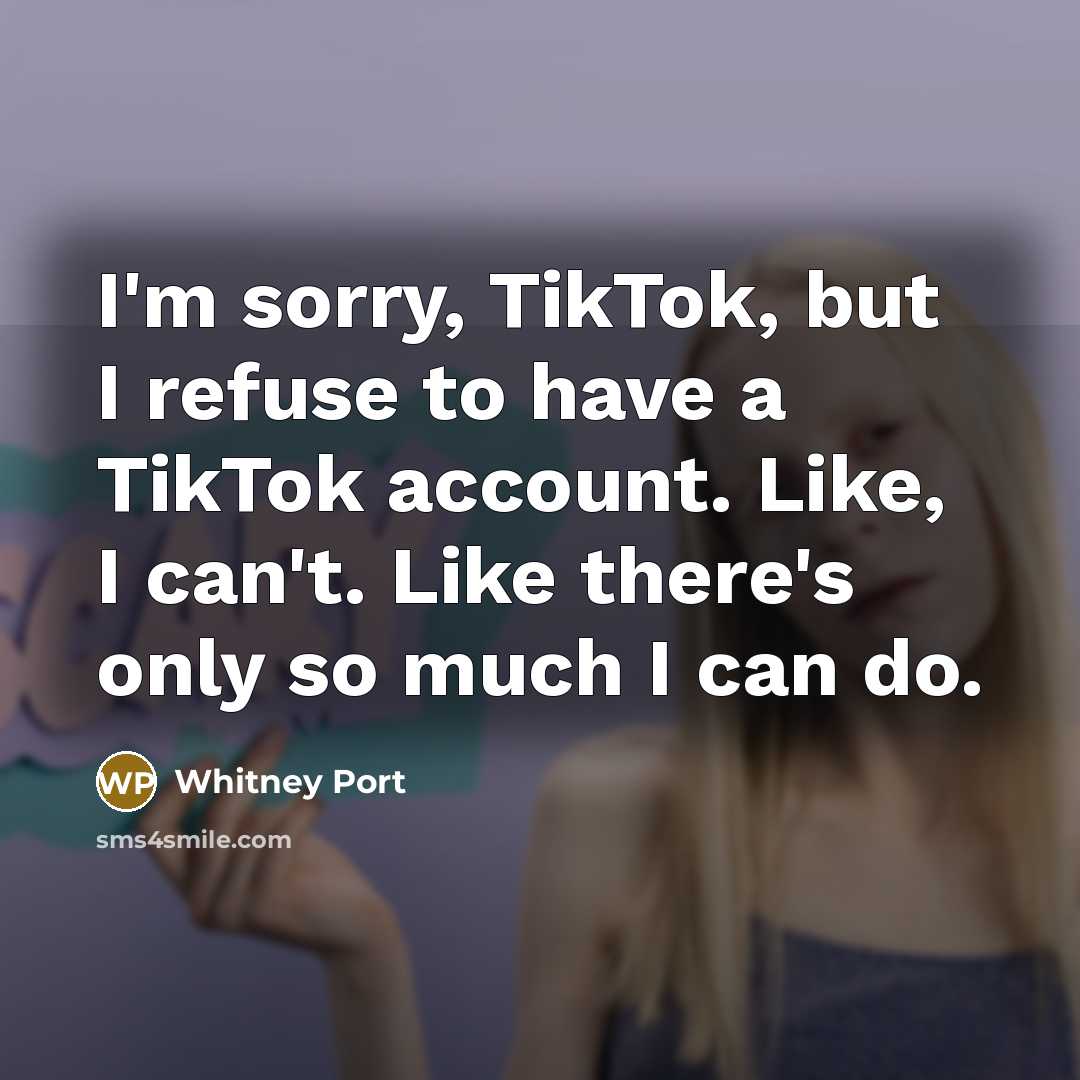 “I'm sorry, TikTok, but I refuse to have a TikTok…” quote by Whitney Port