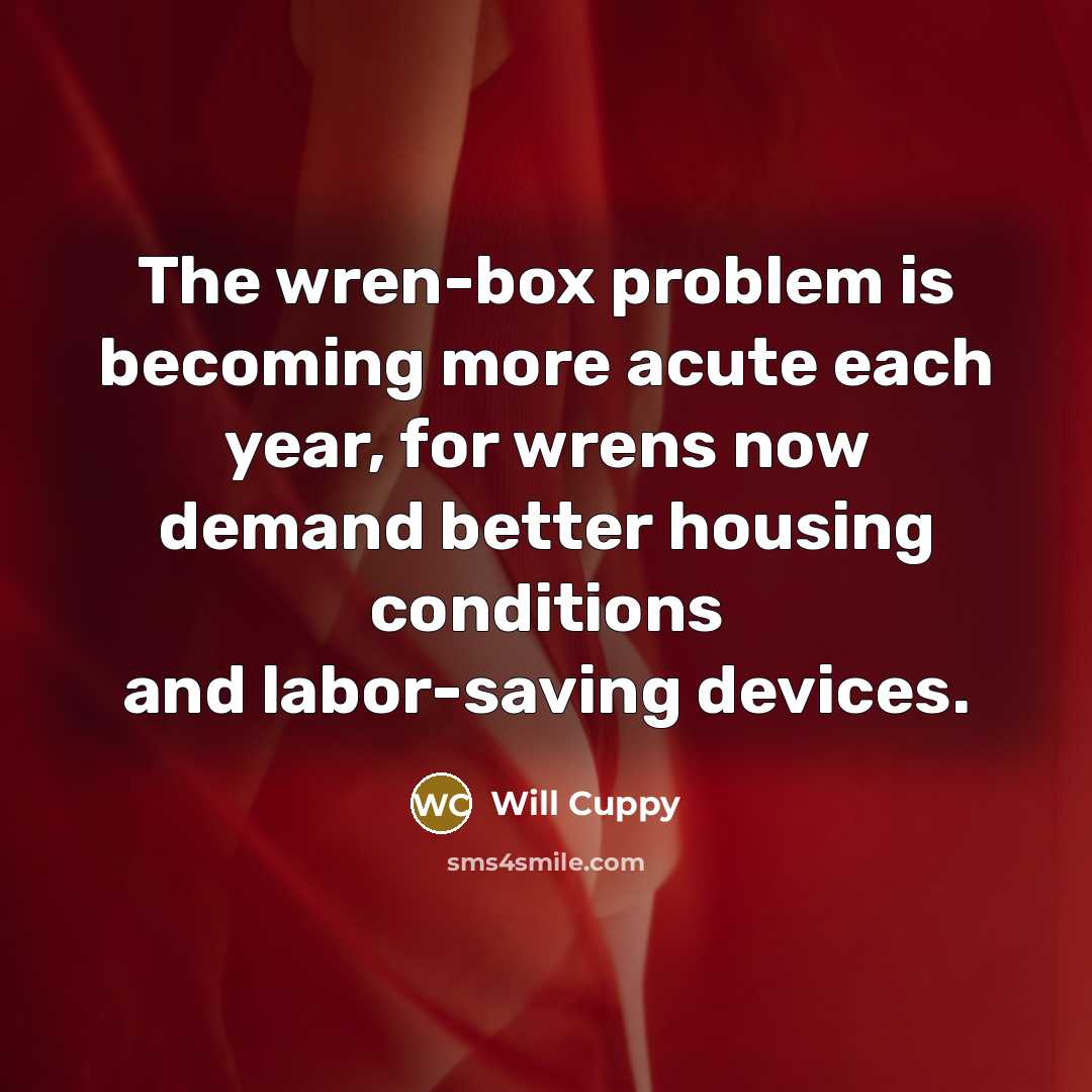 “The wren-box problem is becoming more acute each year, for…” quote by Will Cuppy