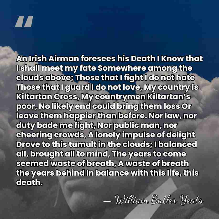 An Irish Airman foresees his Death I Know that I shall meet&hellip; - William Butler Yeats