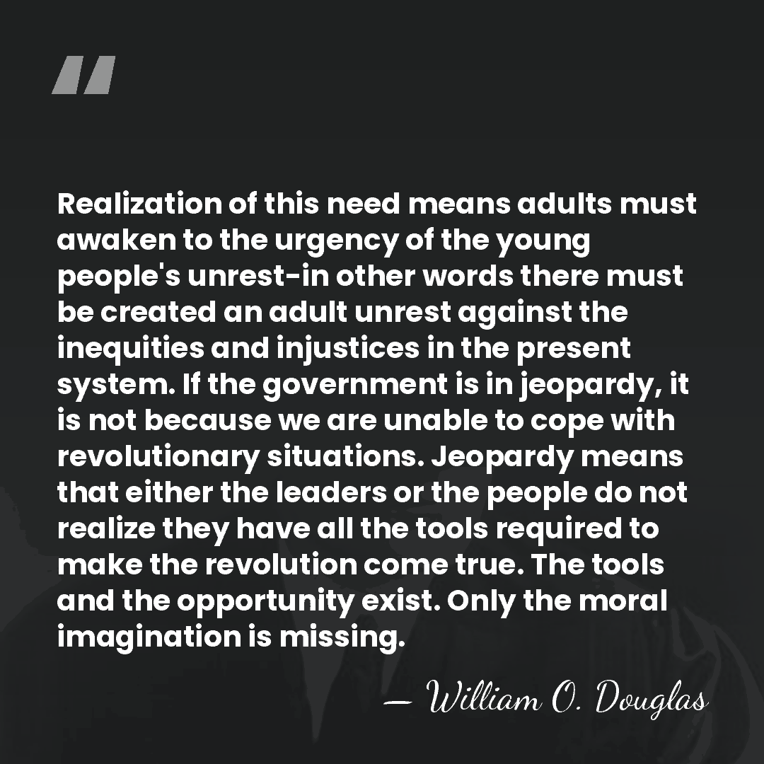 Realization of this need means adults must awaken to the urgency of&hellip; - William O. Douglas
