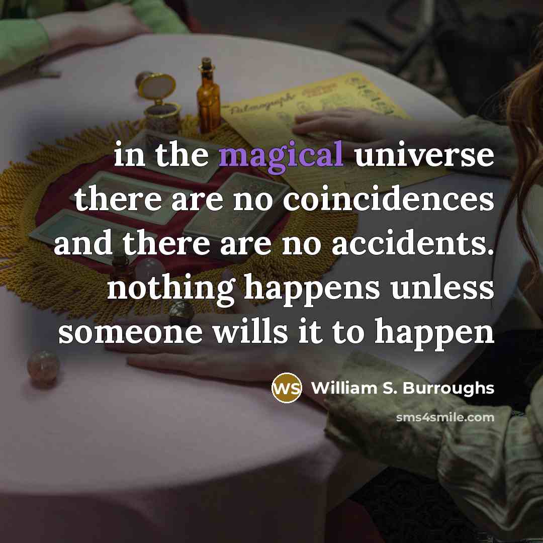 “in the magical universe there are no coincidences and there…” quote by William S. Burroughs