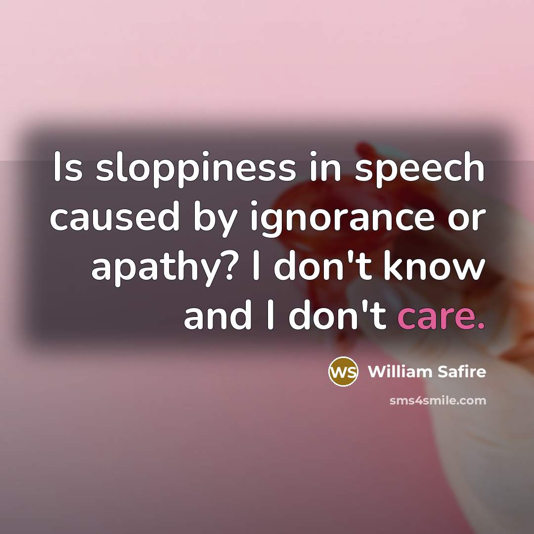 “Is sloppiness in speech caused by ignorance or apathy? I…” quote by William Safire