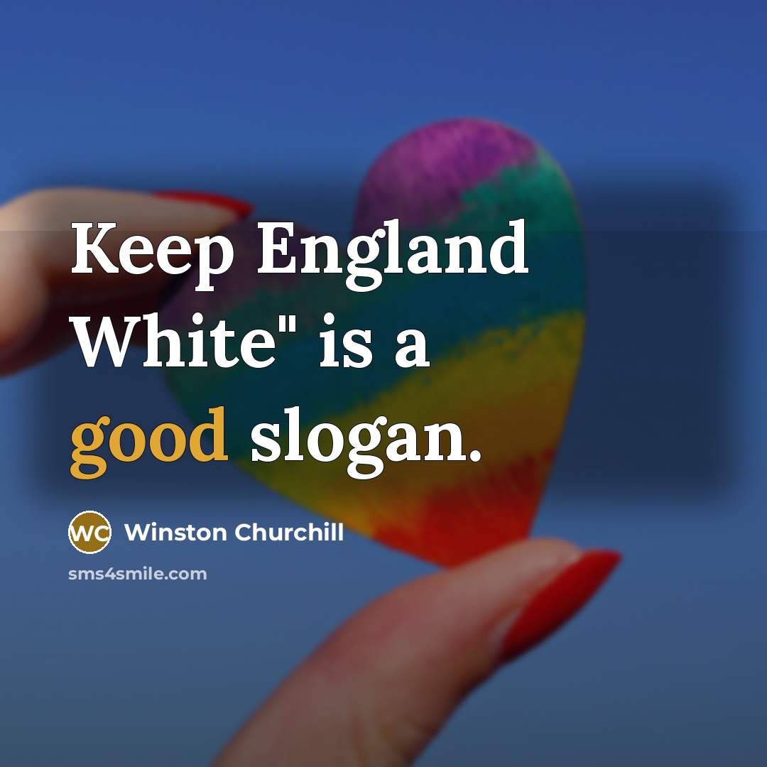 “Keep England White" is a good slogan.…” quote by Winston Churchill