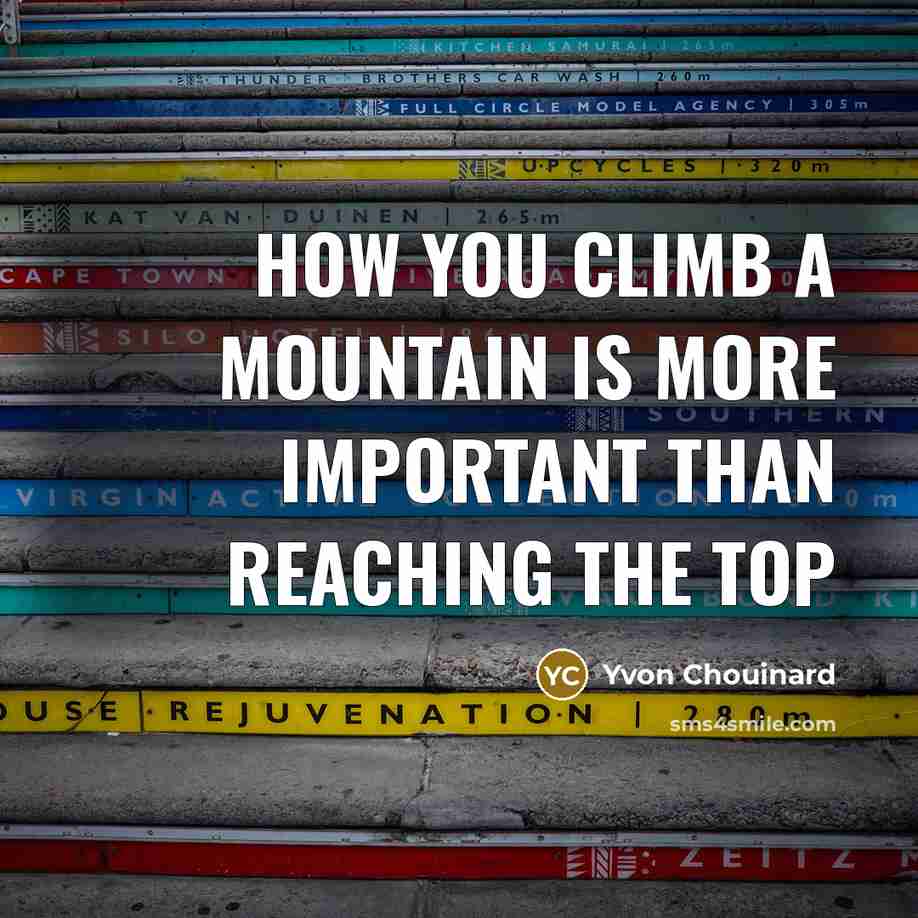 “How you climb a mountain is more important than reaching the top” quote by Yvon Chouinard