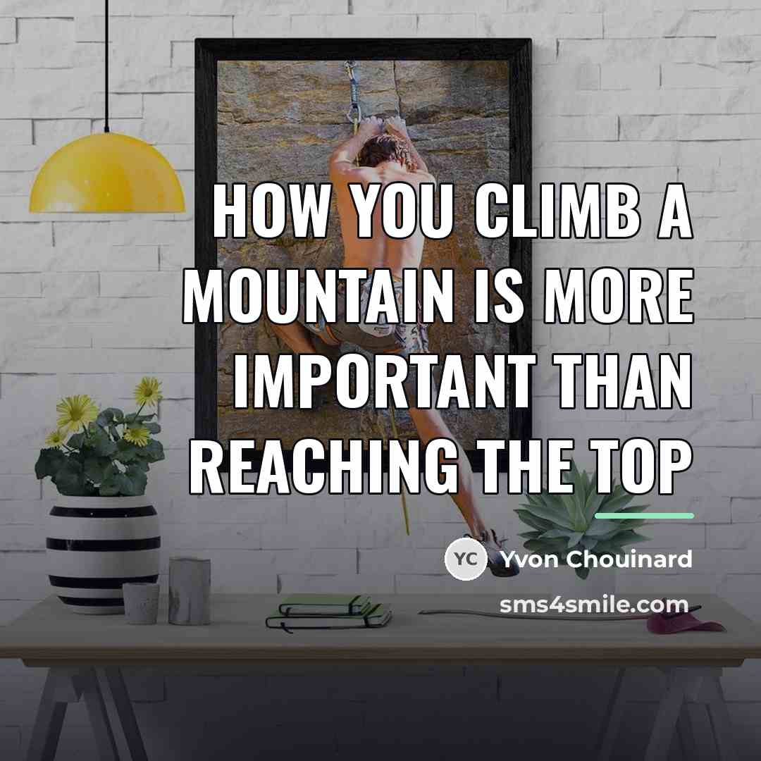 “How you climb a mountain is more important than reaching…” quote by Yvon Chouinard