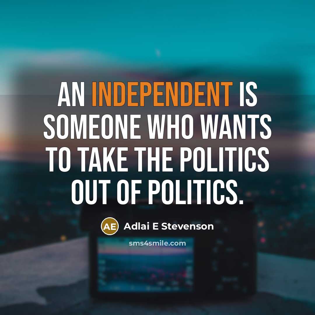 “An Independent is someone who wants to take the politics…” quote by Adlai E Stevenson