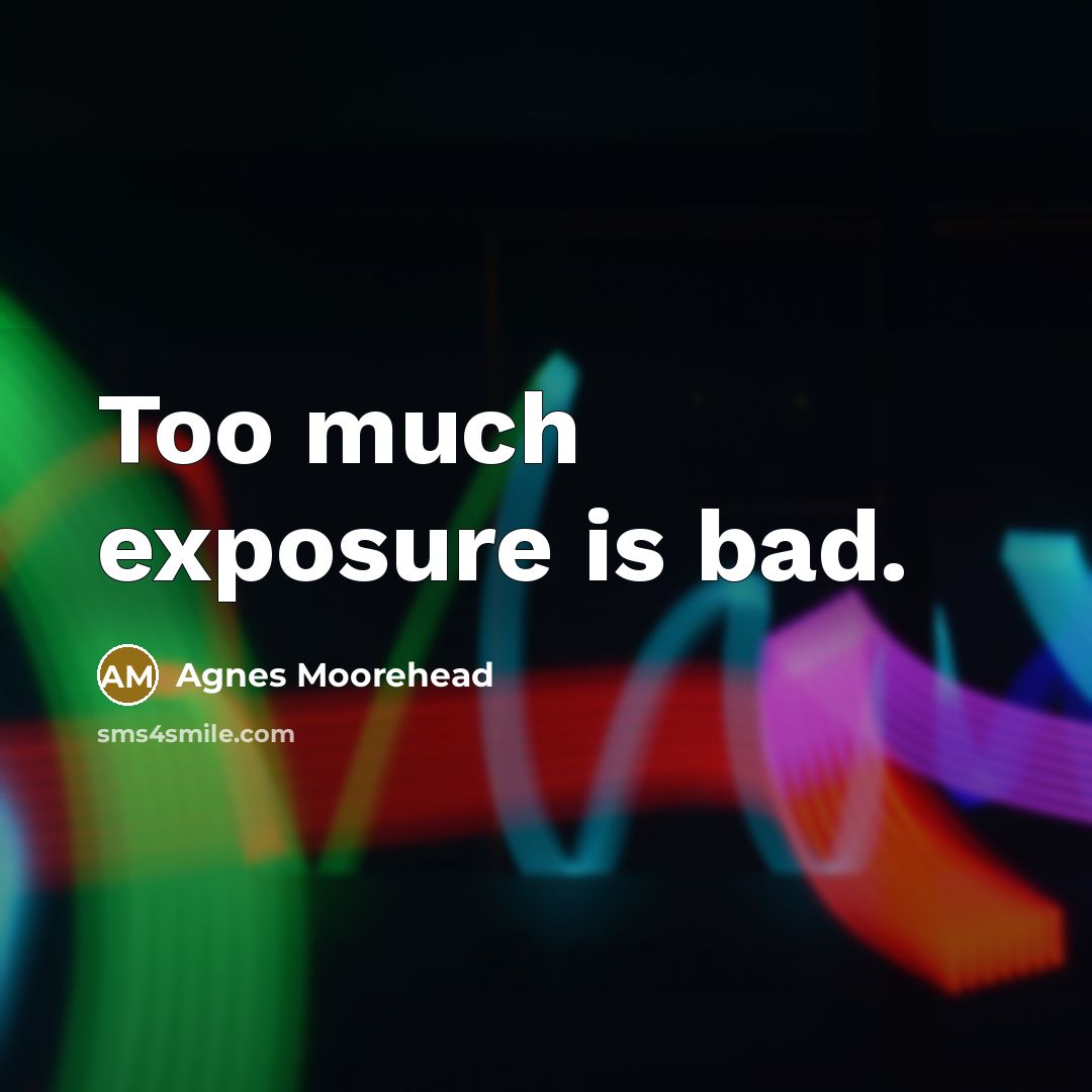 “Too much exposure is bad.…” quote by Agnes Moorehead