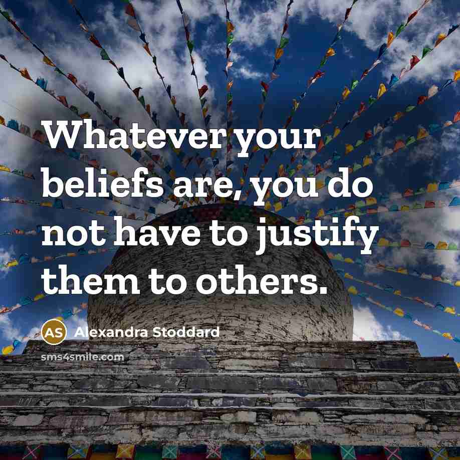“Whatever your beliefs are, you do not have to justify…” quote by Alexandra Stoddard