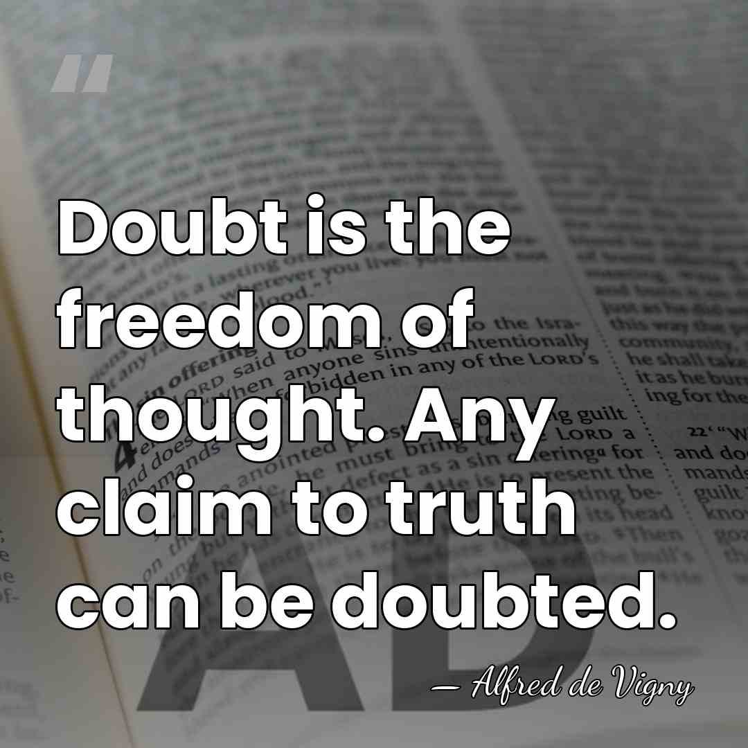 Doubt is the freedom of thought. Any claim to truth can be&hellip; - Alfred de Vigny