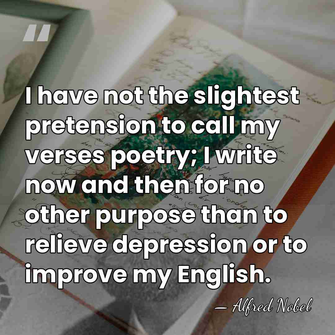 I have not the slightest pretension to call my verses poetry; I&hellip; - Alfred Nobel